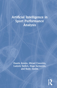 Artificial Intelligence in Sport Performance Analysis by Duarte Araújo, Micael Couceiro, Ludovic Seifert, Hugo Sarmento, Keith Davids, 9780367254360