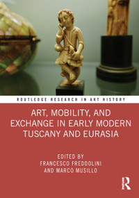 Art, Mobility, and Exchange in Early Modern Tuscany and Eurasia by Francesco Freddolini, Marco Musillo, 9780367467289