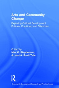 Arts and Community Change (Exploring Cultural Development Policies, Practices and Dilemmas) by Max O. Stephenson Jr., Scott Tate, 9781138024335