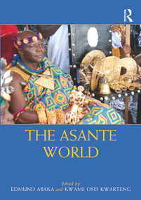 The Asante World by Edmund Abaka, Kwame Osei Kwarteng, 9780815395362