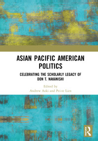 Asian Pacific American Politics (Celebrating the Scholarly Legacy of Don T. Nakanishi) by Andrew Aoki, Pei-te Lien, 9780367857233