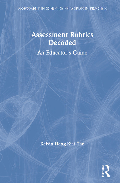 Assessment Rubrics Decoded (An Educator's Guide) by Kelvin Heng Kiat Tan, 9780367076825