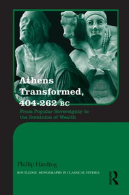 Athens Transformed, 404-262 BC (From Popular Sovereignty to the Dominion of Wealth) by Phillip Harding, 9780415873925