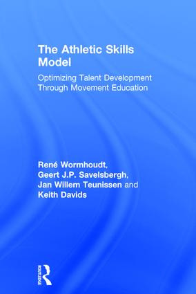 The Athletic Skills Model (Optimizing Talent Development Through Movement Education) by René Wormhoudt, Geert J.P. Savelsbergh, Jan Willem Teunissen, Keith Davids, 9781138707320