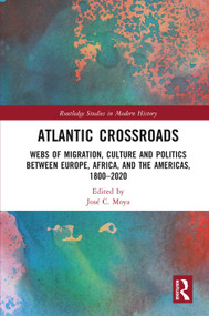 Atlantic Crossroads (Webs of Migration, Culture and Politics between Europe, Africa and the Americas, 1800-2020) by José Moya, 9780367699871