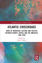Atlantic Crossroads (Webs of Migration, Culture and Politics between Europe, Africa and the Americas, 1800-2020) by José Moya, 9780367699871