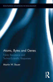 Atoms, Bytes and Genes (Public Resistance and Techno-Scientific Responses) by Martin W. Bauer, 9780415958035