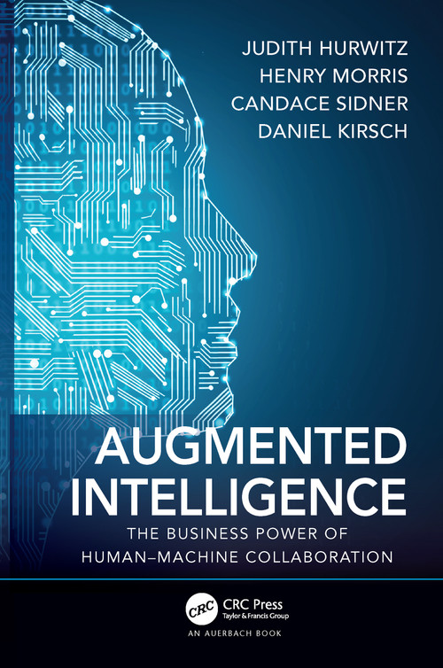 Augmented Intelligence (The Business Power of Human-Machine Collaboration) by Judith Hurwitz, Henry Morris, Candace Sidner, Daniel Kirsch, 9780367184896