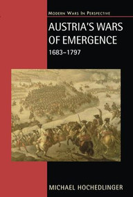 Austria's Wars of Emergence, 1683-1797 by Michael Hochedlinger, 9781138173613