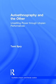 Autoethnography and the Other (Unsettling Power through Utopian Performatives) by Tami Spry, 9781611328592