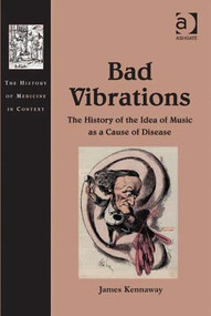Bad Vibrations (The History of the Idea of Music as a Cause of Disease) by James Kennaway, 9781409426424