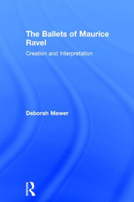 The Ballets of Maurice Ravel (Creation and Interpretation) by Deborah Mawer, 9780754630296