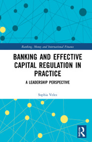 Banking and Effective Capital Regulation in Practice (A Leadership Perspective) by Sophia Velez, 9780367523619