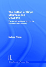 The Battles of Kings Mountain and Cowpens (The American Revolution in the Southern Backcountry) by Melissa A. Walker, 9780415895606