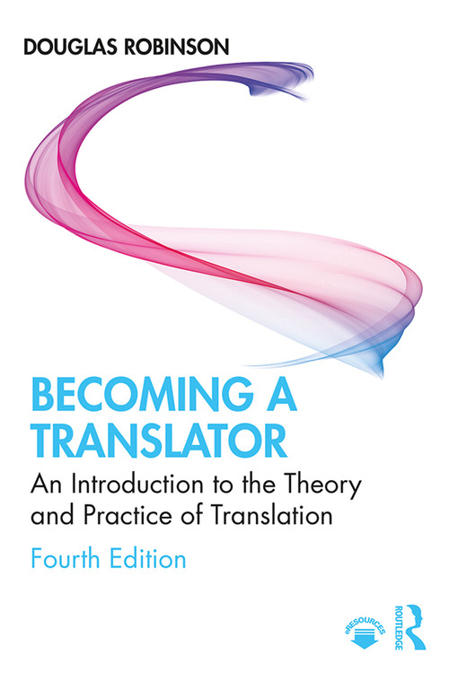 Becoming a Translator (An Introduction to the Theory and Practice of Translation) by Douglas Robinson, 9780367227272
