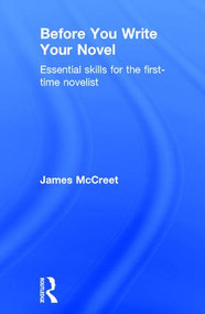 Before You Write Your Novel (Essential Skills for the First-time Novelist) by James McCreet, 9781138186729