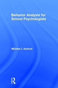 Behavior Analysis for School Psychologists by Michael I. Axelrod, 9781138121492