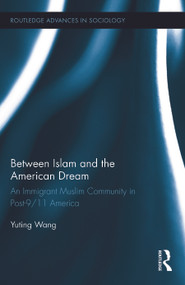 Between Islam and the American Dream (An Immigrant Muslim Community in Post-9/11 America) by Yuting Wang, 9780415711937