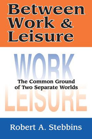 Between Work and Leisure (The Common Ground of Two Separate Worlds) by Robert A. Stebbins, 9780765802279