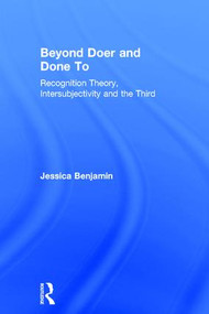 Beyond Doer and Done to (Recognition Theory, Intersubjectivity and the Third) by Jessica Benjamin, 9781138218413
