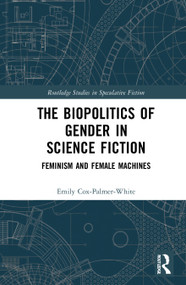 The Biopolitics of Gender in Science Fiction (Feminism and Female Machines) by Emily Cox-Palmer-White, 9780367416218