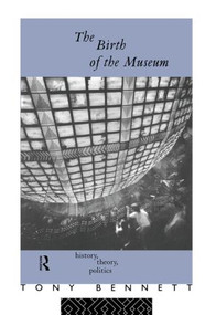 The Birth of the Museum (History, Theory, Politics) by Tony Bennett, 9780415053877