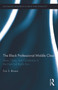 The Black Professional Middle Class (Race, Class, and Community in the Post-Civil Rights Era) by Eric S. Brown, 9780415657846