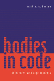 Bodies in Code (Interfaces with Digital Media) by Mark B. N. Hansen, 9780415970150