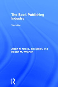 The Book Publishing Industry by Albert N. Greco, Jim Milliot, Robert Wharton, 9780415887250