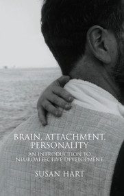 Brain, Attachment, Personality (An Introduction to Neuroaffective Development) by Susan Hart, 9780367106034