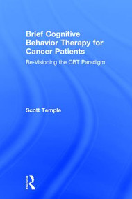 Brief Cognitive Behavior Therapy for Cancer Patients (Re-Visioning the CBT Paradigm) by Scott Temple, 9781138942622