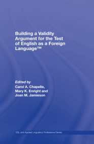 Building a Validity Argument for the Test of English as a Foreign Language™ by Carol A. Chapelle, Mary K. Enright, Joan M. Jamieson, 9780805854558