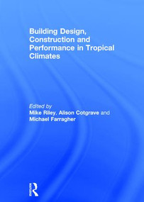 Building Design, Construction and Performance in Tropical Climates by Mike Riley, Alison Cotgrave, Michael Farragher, 9781138203877