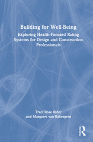 Building for Well-Being (Exploring Health-Focused Rating Systems for Design and Construction Professionals) by Traci Rose Rider, Margaret van Bakergem, 9780367541798