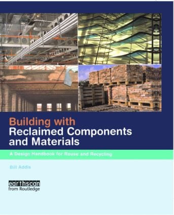 Building with Reclaimed Components and Materials (A Design Handbook for Reuse and Recycling) by Bill Addis, 9781844072743