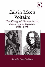 Calvin Meets Voltaire (The Clergy of Geneva in the Age of Enlightenment, 1685-1798) by Jennifer Powell McNutt, 9781409424413