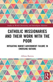 Catholic Missionaries and Their Work with the Poor (Mitigating Market-Government Failure in Emerging Nations) by Albino Barrera, 9780367029180