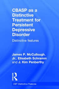 CBASP as a Distinctive Treatment for Persistent Depressive Disorder (Distinctive features) by James P. McCullough, Jr., Elisabeth Schramm, J. Kim Penberthy, 9780415870610
