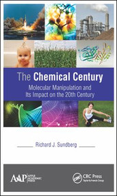 The Chemical Century (Molecular Manipulation and Its Impact on the 20th Century) by Richard J. Sundberg, 9781771883665