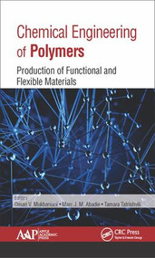 Chemical Engineering of Polymers (Production of Functional and Flexible Materials) by Omari V. Mukbaniani, Marc J. M. Abadie, Tamara Tatrishvili, 9781771884457