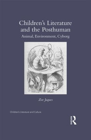 Children's Literature and the Posthuman (Animal, Environment, Cyborg) by Zoe Jaques, 9780415818438