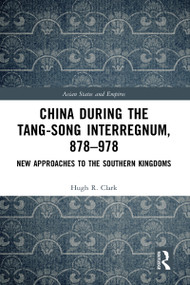China during the Tang-Song Interregnum, 878-978 (New Approaches to the Southern Kingdoms) by Hugh Clark, 9781032053622