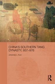 China's Southern Tang Dynasty, 937-976 by Johannes L. Kurz, 9780415454964