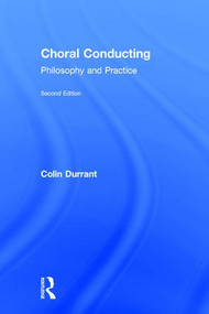 Choral Conducting (Philosophy and Practice) by Colin Durrant, 9781138682054