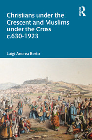 Christians under the Crescent and Muslims under the Cross c.630 - 1923 by Luigi Berto, 9780367608552