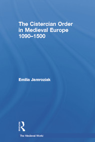 The Cistercian Order in Medieval Europe (1090-1500) by Emilia Jamroziak, 9780415736381