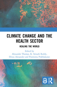 Climate Change and the Health Sector (Healing the World) by Alexander Thomas, K. Srinath Reddy, Divya Alexander, Poornima Prabhakaran, 9781032039992