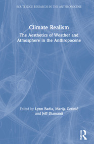 Climate Realism (The Aesthetics of Weather and Atmosphere in the Anthropocene) by Lynn Badia, Marija Cetinić, Jeff Diamanti, 9781138370036