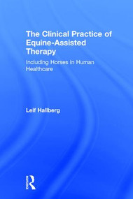 The Clinical Practice of Equine-Assisted Therapy (Including Horses in Human Healthcare) by Leif Hallberg, 9781138674622