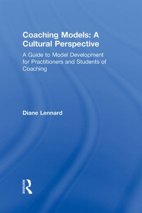 Coaching Models: A Cultural Perspective (A Guide to Model Development: for Practitioners and Students of Coaching) by Diane Lennard, 9780415802130